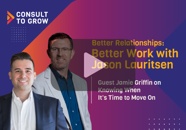 Better Relationships: Better Work with Jason Lauritsen Guest Jamie Griffin on Knowing When It's Time to Move On