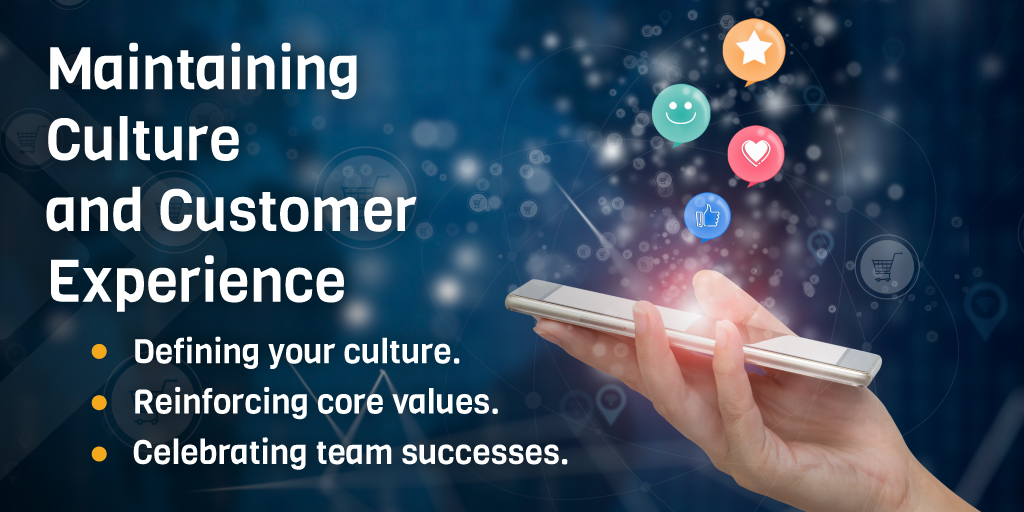 Maintaining Culture and Customer Experience: Defining your culture. Reinforcing core values. Celebrating team successes.